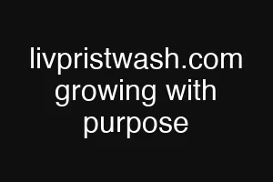 livpristwash.com growing with purpose